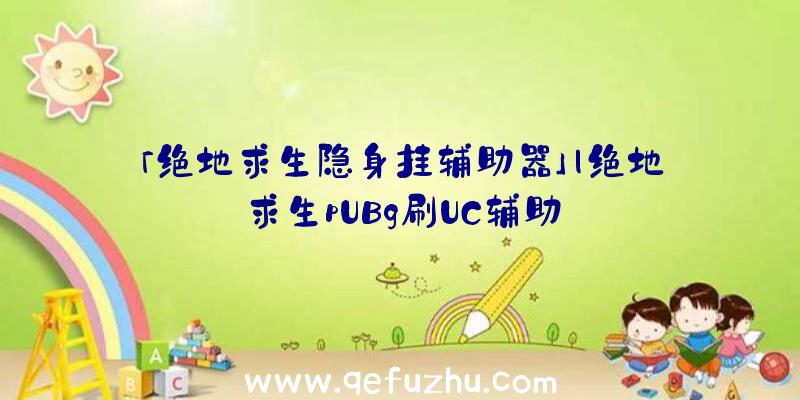 「绝地求生隐身挂辅助器」|绝地求生pUBg刷UC辅助